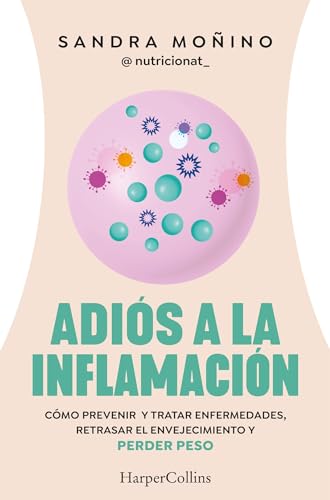 Adiós a la inflamación. Cómo prevenir enfermedades, retrasar el envejecimiento y perder peso (HarperCollins) Español